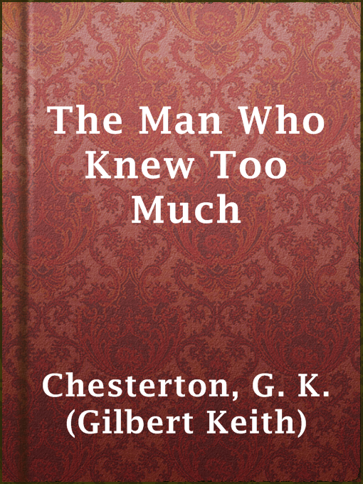 Title details for The Man Who Knew Too Much by G. K. (Gilbert Keith) Chesterton - Available